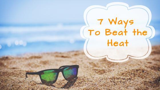 7 Ways to Beat This Heat